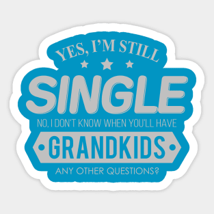 Yes, I'm Still Single. No, I Don't know When You'll Have Grandkids. Sticker